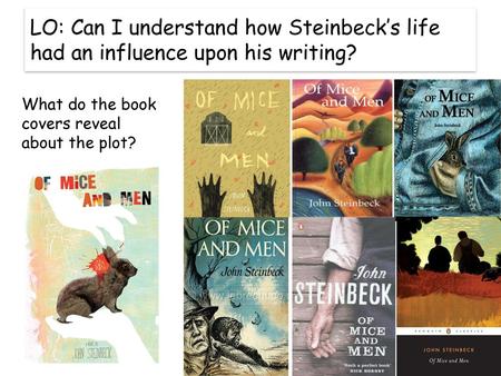 LO: Can I understand how Steinbeck’s life had an influence upon his writing? What do the book covers reveal about the plot?