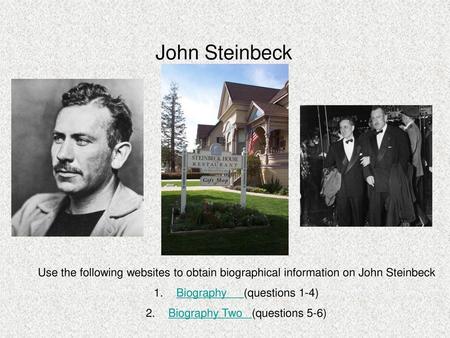 John Steinbeck Use the following websites to obtain biographical information on John Steinbeck Biography	(questions 1-4) Biography Two (questions 5-6)