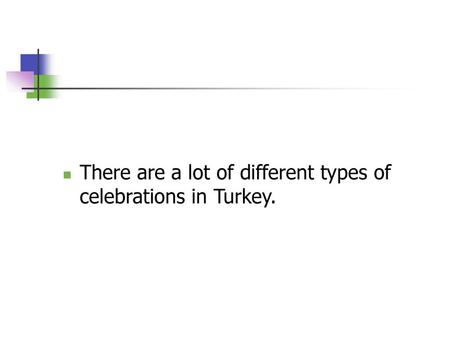 There are a lot of different types of celebrations in Turkey.