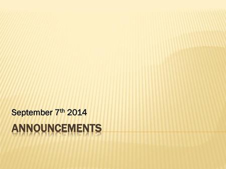 September 7th 2014 Announcements.