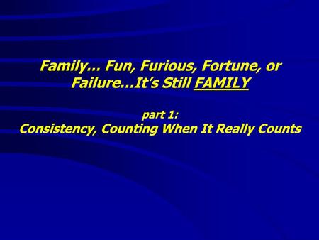 Family… Fun, Furious, Fortune, or Failure…It’s Still FAMILY