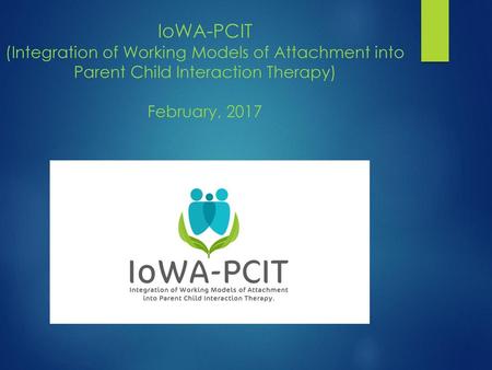 IoWA-PCIT (Integration of Working Models of Attachment into Parent Child Interaction Therapy) February, 2017.