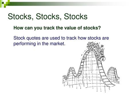 Stocks, Stocks, Stocks How can you track the value of stocks?