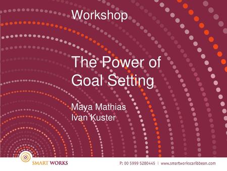 Workshop The Power of Goal Setting Maya Mathias Ivan Kuster