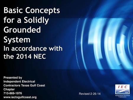 Basic Concepts for a Solidly Grounded System In accordance with the 2014 NEC This presentation is meant to give an overview of grounding and bonding and.