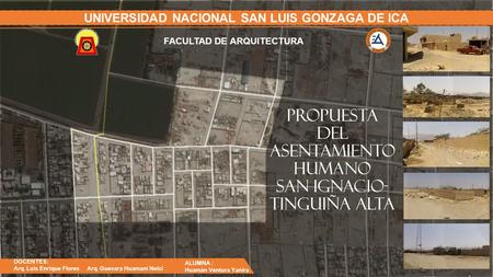 UNIVERSIDAD NACIONAL SAN LUIS GONZAGA DE ICA PROPUESTA del asentamiento humano san ignacio- tinguiña alta ALUMNA : Huamán Ventura Yanira DOCENTES: Arq.