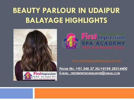 BEAUTY PARLOUR IN UDAIPUR BALAYAGE HIGHLIGHTS HTTP :// FIRSTIMPRESSIONHERITAGESALON. COM / P HONE N O / E- MAIL : FIRSTIMPRESSIONUDAIPUR.