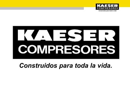 Construidos para toda la vida.. KAESER EN EL MUNDO LINEA DE PRODUCTOS GENERALIDADES DE AIRE COMPRIMIDOGENERALIDADES DE AIRE COMPRIMIDO.