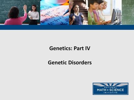 Genetics: Part IV Genetic Disorders.