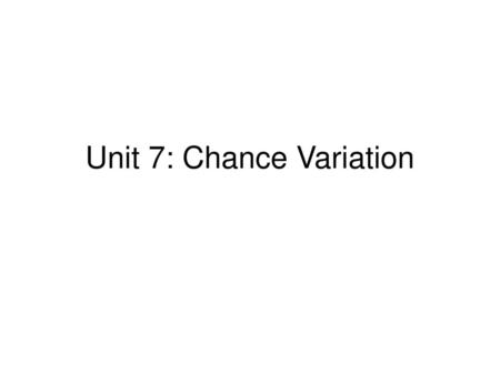 Unit 7: Chance Variation