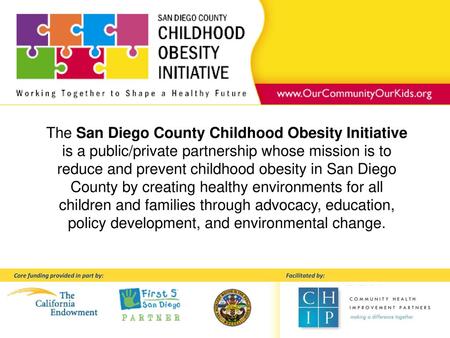 The San Diego County Childhood Obesity Initiative is a public/private partnership whose mission is to reduce and prevent childhood obesity in San Diego.