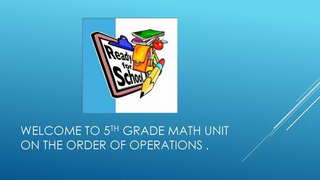 Welcome to 5th grade math unit on the order of operations .