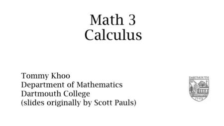 Math 3 Calculus Tommy Khoo Department of Mathematics Dartmouth College