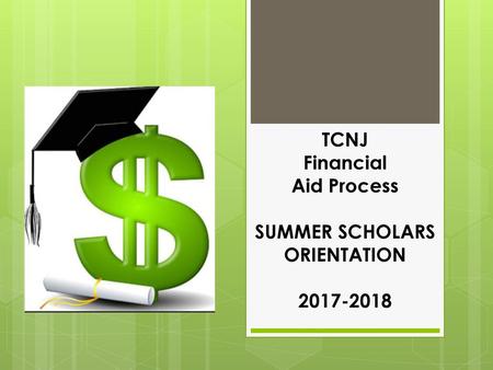 TCNJ Financial Aid Process SUMMER SCHOLARS ORIENTATION