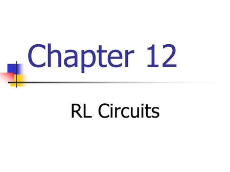 Chapter 12 RL Circuits.