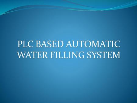 PLC BASED AUTOMATIC WATER FILLING SYSTEM