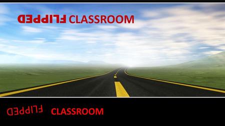 FLIPPED CLASSROOM FLIPPED CLASSROOM