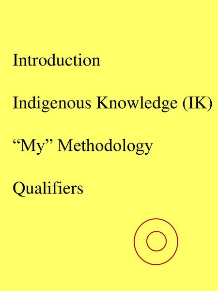 Introduction Indigenous Knowledge (IK) “My” Methodology Qualifiers.