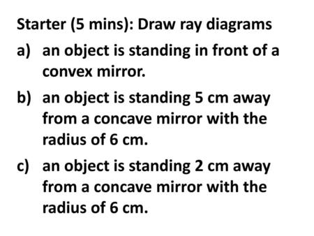 Starter (5 mins): Draw ray diagrams