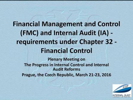 Financial Management and Control (FMC) and Internal Audit (IA) - requirements under Chapter 32 - Financial Control Plenary Meeting on The Progress in Internal.