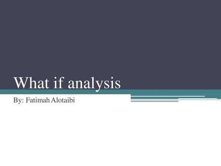 What if analysis By: Fatimah Alotaibi.