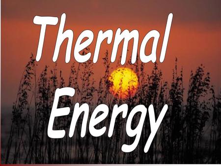 Thermal Energy.