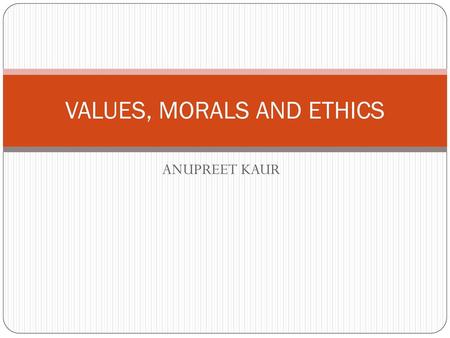 VALUES, MORALS AND ETHICS