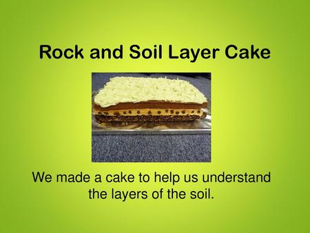 We made a cake to help us understand the layers of the soil.