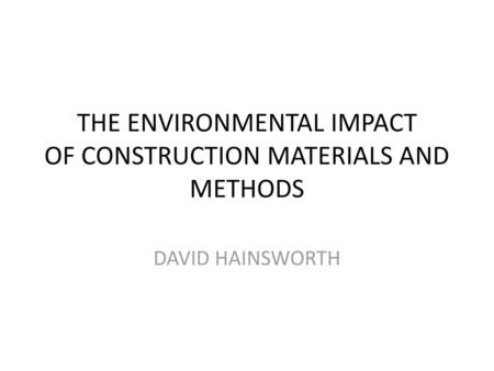 THE ENVIRONMENTAL IMPACT OF CONSTRUCTION MATERIALS AND METHODS