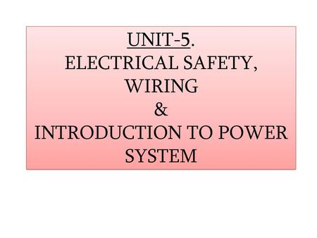 UNIT-5. ELECTRICAL SAFETY, WIRING & INTRODUCTION TO POWER SYSTEM