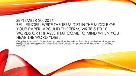 September 20, 2016 Bell ringer: Write the term diet in the middle of your paper. Around this term, write 5 to 10 words or phrases that come to mind when.