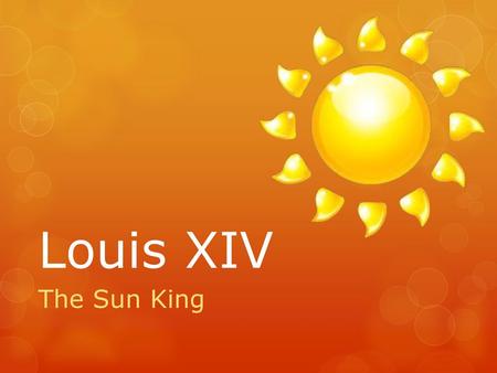 Louis XIV The Sun King.