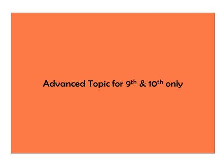 Advanced Topic for 9th & 10th only