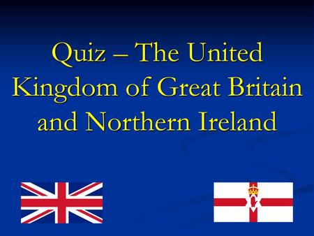 Quiz – The United Kingdom of Great Britain and Northern Ireland