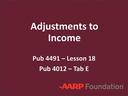 Adjustments to Income Pub 4491 – Lesson 18 Pub 4012 – Tab E