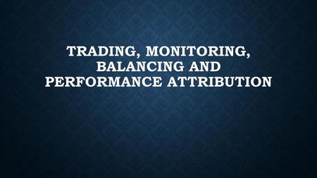 Trading, monitoring, balancing and performance attribution