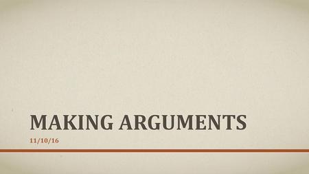 Making Arguments 11/10/16.