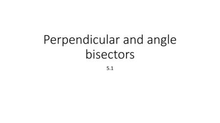 Perpendicular and angle bisectors