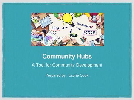 A Tool for Community Development Prepared by: Laurie Cook