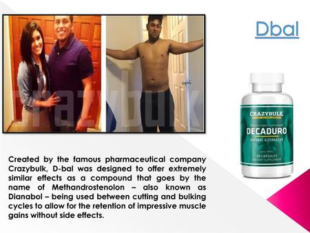 Dbal Created by the famous pharmaceutical company Crazybulk, D-bal was designed to offer extremely similar effects as a compound that goes by the name.