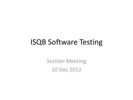 ISQB Software Testing Section Meeting 10 Dec 2012.