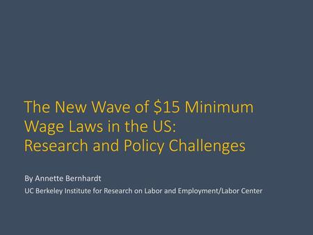 The New Wave of $15 Minimum Wage Laws in the US: Research and Policy Challenges Lots of interest in the potential of this policy– states and cities as.