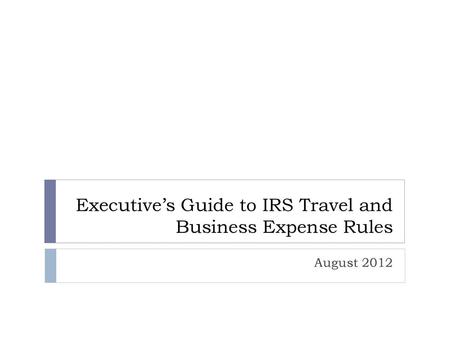 Executive’s Guide to IRS Travel and Business Expense Rules