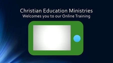 Christian Education Ministries Welcomes you to our Online Training