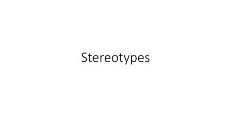 Stereotypes.