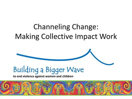 Channeling Change: Making Collective Impact Work