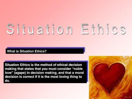 Situation Ethics What is Situation Ethics?