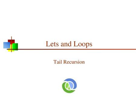 Lets and Loops Tail Recursion.