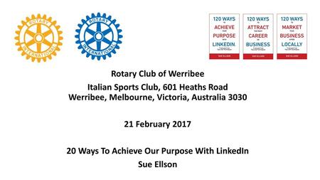 Rotary Club of Werribee 20 Ways To Achieve Our Purpose With LinkedIn