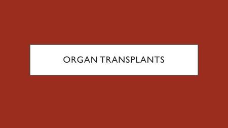 Organ transplants.